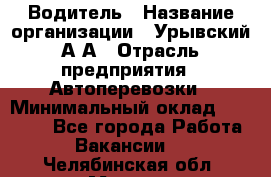 Водитель › Название организации ­ Урывский А.А › Отрасль предприятия ­ Автоперевозки › Минимальный оклад ­ 40 000 - Все города Работа » Вакансии   . Челябинская обл.,Миасс г.